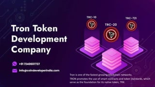 Tron is one of the fastest growing blockchain networks.
TRON promotes the use of smart contracts and token standards, which
serve as the foundation for its native token, TRX.
 