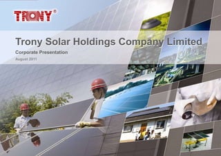 Trony Solar Holdings Company Limited
Corporate Presentation
August 2011
 