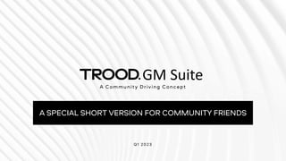 GM Suite
A Community Driving Concept
A SPECIAL SHORT VERSION FOR COMMUNITY FRIENDS
Q1 2023
 