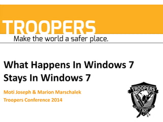 What Happens In Windows 7
Stays In Windows 7
Moti Joseph & Marion Marschalek
Troopers Conference 2014
 