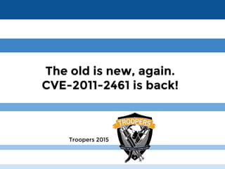 About Us
The old is new, again.
CVE-2011-2461 is back!
Troopers 2015
 