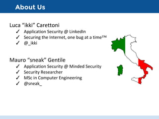 About Us
Luca “ikki” Carettoni
✓ Application Security @ LinkedIn
✓ Securing the Internet, one bug at a time™
✓ @_ikki
Maur...