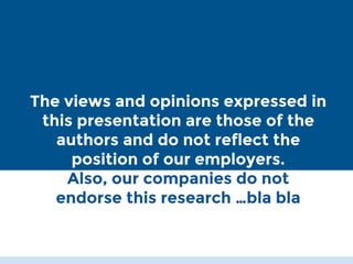 The views and opinions expressed in
this presentation are those of the
authors and do not reflect the
position of our empl...