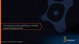 Preventing vulnerabilities in HANA-
based deployments
MARCH 2016 - TROOPERS SECURITY CONFERENCE
 