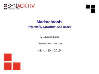 Modmobtools
Internals, updates and more
By Sébastien Dudek
Troopers - Telco Sec Day
March 19th 2019
 