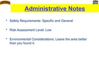 • Safety Requirements: Specific and General
• Risk Assessment Level: Low
• Environmental Considerations: Leave the area better
than you found it.
Administrative Notes
 