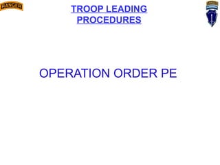 TROOP LEADING
PROCEDURES
OPERATION ORDER PE
 