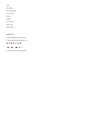 © Copyright 2019. All rights reserved
FAQs
User guide
Quick start guide
How it Works
Contact
Support
Privacy Policy
Legal Policy
Refund Policy
CONTACT US
 support@troopmessenger.com
 developer@troopmessenger.com
      
 