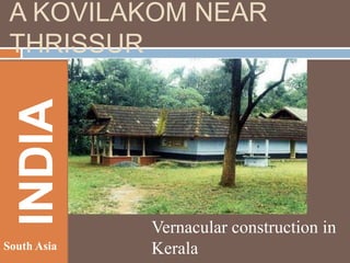 INDIA

A KOVILAKOM NEAR
THRISSUR

South Asia

Vernacular construction in
Kerala

 