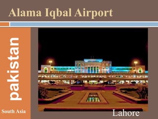 pakistan

Alama Iqbal Airport

South Asia

Lahore

 