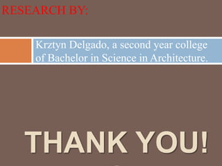 RESEARCH BY:
Krztyn Delgado, a second year college
of Bachelor in Science in Architecture.

THANK YOU!

 