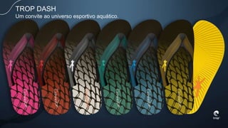 TROP DASH
Um convite ao universo esportivo aquático.
 