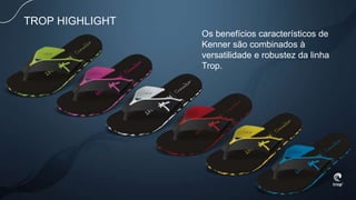 TROP HIGHLIGHT
Os benefícios característicos de
Kenner são combinados à
versatilidade e robustez da linha
Trop.
 