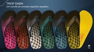 TROP DASH
Um convite ao universo esportivo aquático.
 