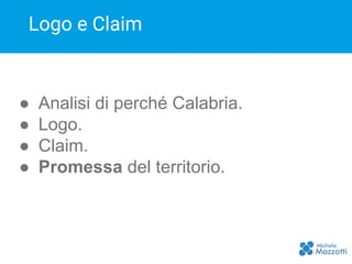 ● Analisi di perché Calabria.
● Logo.
● Claim.
● Promessa del territorio.
Logo e Claim
 