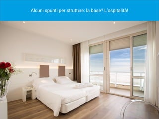 Alcuni spunti per strutture: la base? L’ospitalità!
 