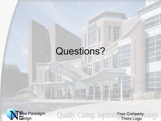 New Paradigm
Design
Your Company
 There Logo
Questions?
 