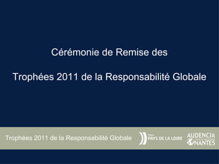 Cérémonie de Remise des Trophées 2011 de la Responsabilité Globale Trophées 2011 de la Responsabilité Globale 