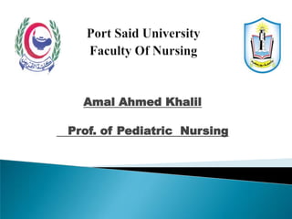 Amal Ahmed Khalil
Prof. of Pediatric Nursing
 