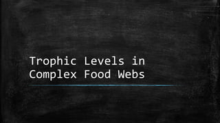 Trophic Levels in
Complex Food Webs
 