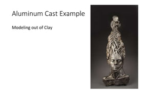 Aluminum Cast Example
Modeling out of Clay
 