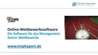 Online-Wettbewerbssoftware
Die Software für das Management
deines Wettbewerbs
www.trophyport.de
 
