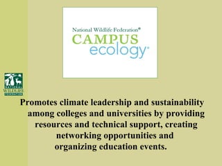 Promotes climate leadership and sustainability among colleges and universities by providing resources and technical support, creating networking opportunities and  organizing education events.  