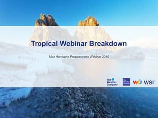 Tropical Webinar Breakdown
Max Hurricane Preparedness Webinar 2015
 