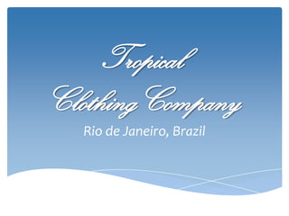 Tropical
ClothingCompany
   Rio de Janeiro, Brazil
 