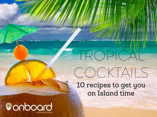 TROPICAL
COCKTAILS
10 recipes to get you
on Island time

 