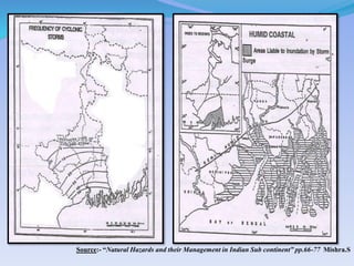 Source:- “Natural Hazards and their Management in Indian Sub continent” pp.66-77 Mishra.S
 
