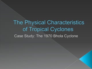 The Physical Characteristics of Tropical Cyclones Case Study: The 1970 Bhola Cyclone  