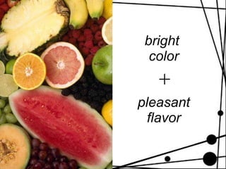 bright  color pleasant flavor 