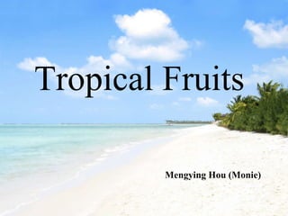 Tropical Fruits Mengying Hou (Monie) 