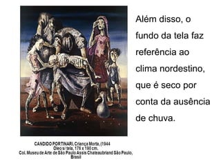 Além disso, o
fundo da tela faz
referência ao
clima nordestino,
que é seco por
conta da ausência
de chuva.
 