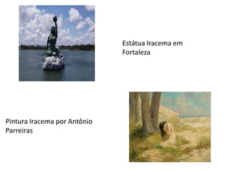Estátua Iracema em
Fortaleza
Pintura Iracema por Antônio
Parreiras
 