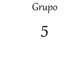 Grupo
5
 