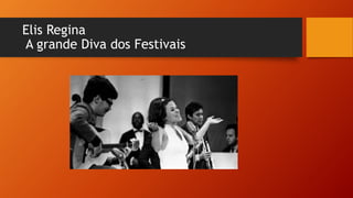 Elis Regina
A grande Diva dos Festivais
 