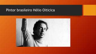 Pintor brasileiro Hélio Oiticica
 