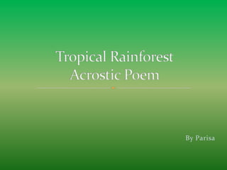 By Parisa Tropical RainforestAcrostic Poem 