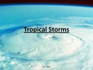 Tropical Storms
Mr. T. Tonna
 