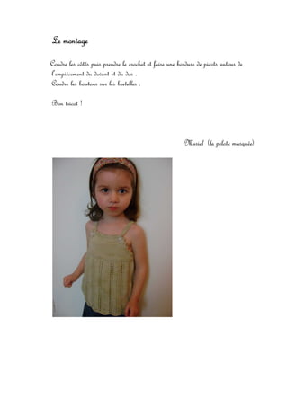 Le montage

Coudre les côtés puis prendre le crochet et faire une bordure de picots autour de
l’empiècement du devant et du dos .
Coudre les boutons sur les bretelles .

Bon tricot !



                                                        Muriel (la pelote masquée)
 