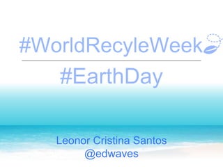 #EarthDay
Leonor Cristina Santos
@edwaves
#WorldRecyleWeek 🍃
 