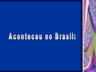 Aconteceu no Brasil: 