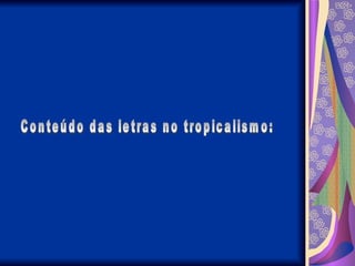Conteúdo das letras no tropicalismo: 