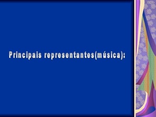 Principais representantes(música): 
