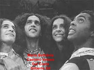 Maria Bethânia Caetano Veloso Gal Costa Gilberto Gil 