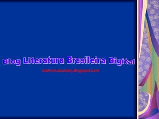 Blog Literatura Brasileira Digital elaineruizcederj.blogspot.com 