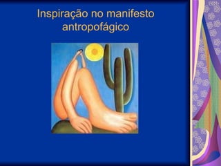 Inspiração no manifesto antropofágico 