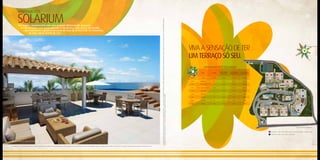 APARTAMENTOS

                         SOLARIUM




                                                                                                                                                                                                                                                                                                                                  A escolha das opções de planta segue as mesmas regras dos demais apartamentos. * O “kit gourmet” e o “kit piscina”são opcionais e vendidos separadamente. Sua aquisição não está compreendida no preço da unidade e deverá ser feita no ato da compra. Disponibilidade sujeita ao
                          São amplos apartamentos com uma proposta diferenciada: possuem
                            terraço privativo com opção gourmet e/ou piscina, para você e sua família
                               experimentarem a gostosa sensação de viver ao ar livre e de ter momentos
                                    de lazer únicos dentro de casa.




                                                                                                                                                                                                                                                                                                                                                                                                                                                                                                                                                                                                                      VIVA A SENSAÇãO DE TER
                                                                                                                                                                                                                                                                                                                                                                                                                                                                                                                                                                                                                      UM TERRAÇO SÓ SEU.
                                                                                                                                                                                                                                                                                                                                                                                                                                                                                                                                                                                                                                               APARTAMENTOS SOLARIUM
                                                                                                                                                                                                                                                                                                                                                                                                                                                                                                                                                                                                                                                                        Área Privativa    Área Privativa    Área Privativa
                                                                                                                                                                                                                                                                                                                                                                                                                                                                                                                                                                                                                                           Torre              Posição                                                                             ALEGRIA                          SIMPATIA
                                                                                                                                                                                                                                                                                                                                                                                                                                                                                                                                                                                                                                                                         Coberta (m²)    Descoberta (m²)   da Unidade (m²)
                                                                                                                                                                                                                                                                                                                                                                                                                                                                                                                                                                                                                                                                                                                                              3             4                  3              4


                                                                                                                                                                                                                                                                                                                                                                                                                                                                                                                                                                                                                      4 Suítes             Divino             03 e 04       152,50           168,32            320,82
                                                                                                                                                                                                                                                                                                                                                                                                                                                                                                                                                                                                                                                                                                                                                                                                             BRINCADEIRA
                                                                                                                                                                                                                                                                                                                                                                                                                                                                                                                                                                                                                      4 Suítes          Maravilhoso             03          152,50           49,04             201,54                                                                                        3         4

                                                                                                                                                                                                                                                                                                                                                                                                                                                                                                                                                                                                                      4 Suítes          Maravilhoso             04          152,50           85,43             237,93


                                                                                                                                                                                                                                                                                                                                                                                                                                                                                                                                                                                                                      3 Suítes   Bonito /Natur za /Carnaval
                                                                                                                                                                                                                                                                                                                                                                                                                                                                                                                                                                                                                                             e                03 e 04       111,04           120,77            231,81

                                                                                                                                                                                                                                                                                                                                                                                                                                                                                                                                                                                                                      3 Suítes           Brincadeira            03          111,04           64,47             175,51                                                                                                                     3




                                                                                                                                                                                                                                                                                                                                                                                                                                                                                                                                                                                                                                                                                                                                                                                                                                                MARAVILHOSO
                                                                                                                                                                                                                                                                                                                                                                                                                                                                                                                                                                                                                      3 Suítes           Brincadeira            04          111,04           52,74             163,78




                                                                                                                                                                                                                                                                                                                                  cronograma de obra. Confira o “kit gourmet” e o “kit piscina” disponíveis para sua unidade no memorial descritivo.
                                                                                                                                                                                                                                                                                                                                                                                                                                                                                                                                                                                                                                                                                                                                                                                                                                          4
                                                                                                                                                                                                                                                                                                                                                                                                                                                                                                                                                                                                                      3 Suítes            Simpatia              03          111,04           70,74             181,78

                                                                                                                                                                                                                                                                                                                                                                                                                                                                                                                                                                                                                      3 Suítes           Simpatia               04          111,04           48,22             159,26

                                                                                                                                                                                                                                                                                                                                                                                                                                                                                                                                                                                                                      3 Suítes             Alegria            03 e 04       111,04           70,74             181,78
                                                                                                                                                                                                                                                                                                                                                                                                                                                                                                                                                                                                                                                                                                                                                                                                                                      3




                                                                                                                                                                                                                                                                                                                                                                                                                                                                                                                                                                                                                                                                                                                                                                                                                                        INO
                                                                                                                                                                                                                                                                                                                                                                                                                                                                                                                                                                                                                                                                                                                                                                                                                                     DIV
                                                                                                                                                                                                                                                                                                                                                                                                                                                                                                                                                                                                                                                                                                                                                                                                                               4

                                                                                                                                                                                                                                                                                                                                                                                                                                                                                                                                                                                                                                                                                                                             4            3                 4              3                  4          3

                                                                                                                                                                                                                                                                                                                                                                                                                                                                                                                                                                                                                                                                                                                                 BONITO                         NATUREZA                      CARNAVAL




                                                                                                                                                                                                                                                                                                                                                                                                                                                                                                                                                                                                                                                                                                                                                                                                                           Ilustração artística da implantação.


                                                                                                                                                                                                                                                                                                                                                                                                                                                                                                                                                                                                                                                                                                                                                        Solariuns de 3 suítes - Torres: Bonito, Natureza, Carnaval, Brincadeira , Simpatia e Alegria.

                                                                                                                                                                                                                                                                                                                                                                                                                                                                                                                                                                                                                                                                                                                                                        Solariuns de 4 suítes - Torres: Divino e Maravilhoso.




Perspectiva ilustrada do Solarium de 3 suítes com ”kit gourmet”* e “kit piscina”*.


            * O “kit gourmet” e o “kit piscina”são opcionais e vendidos separadamente. A aquisição não está compreendida no preço da unidade e deverá ser feita no ato da compra. Disponibilidade sujeita ao cronograma de obra. Confira o “kit gourmet” e o “kit piscina” disponíveis para sua unidade no memorial descritivo.
 